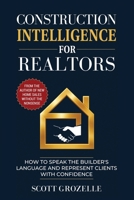 Construction Intelligence for Realtors: How to Speak the Builder's Language and Represent Clients With Confidence 1069832103 Book Cover