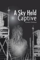 A Sky Held Captive: Poetry and Short Fiction 1524686263 Book Cover