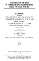 An Overview of the Office of Commercial Space Transportation's Budget for Fiscal Year 2013: Hearing Before the Subcommittee on Space and Aeronautics, Committee on Science, Space, and Technology, House 198193653X Book Cover