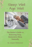 Sleep Well - Age Well: The Senior's Guide to Restoring Deep, Restorative Sleep Naturally (Live Well After 60) B0GW316Z41 Book Cover