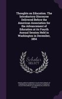 Thoughts on education. The introductory discourse delivered before the American association for the advancement of education at its fourth annual session held in Washington in December, 1854 1359626417 Book Cover