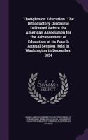 Thoughts on education. The introductory discourse delivered before the American association for the advancement of education at its fourth annual session held in Washington in December, 1854 1175998680 Book Cover