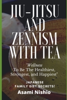 Jiu-Jitsu And Zennism With Tea: Wellness To Be The Healthiest, Strongest, and Happiest 1675300739 Book Cover