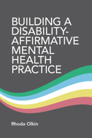 Building a Disability-Affirmative Mental Health Practice 1433843552 Book Cover