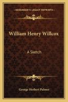 William Henry Willcox: A Sketch 1163254673 Book Cover