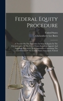 Federal Equity Procedure: A Treatise On The Procedure In Suits In Equity In The Circuit Courts Of The United States Including Appeals And Appellate ... Of The United States Annotated, Federal 1018714308 Book Cover