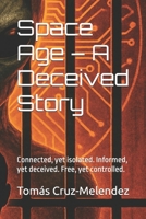 Space Age – A Deceived Story: Connected, yet isolated. Informed, yet deceived. Free, yet controlled. (The Deceived Series) B0FHBC89T3 Book Cover