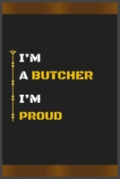 I’M A BUTCHER I’M PROUD: Amazing Notebook Journal, wonderful gift for University graduates or for new Job, friend, family, boyfriend, girlfriend and everyone, with Best design and fantastic colors. B084NY99LK Book Cover