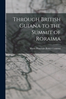 Through British Guiana to the Summit of Roraima 1018536914 Book Cover