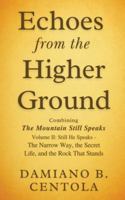 Echoes from the Higher Ground: Combining The Mountain Still Speaks Volume II: Still He Speaks - The Narrow Way, the Secret Life, and the Rock That Stands 183430038X Book Cover