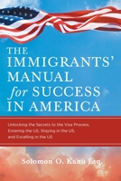 The Immigrants' Manual for Success in America: Unlocking the Secrets to the Visa Process, Entering the US, Staying in the US, and Excelling in the US 1644925060 Book Cover