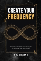 Create Your Frequency: Designing a Lifestyle that Creates Ripples in Your Mind, Body, and Business 1701550970 Book Cover