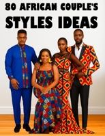 80 Africain Couples Style's Idéas – Styles Chics et Coordonnés pour Toutes Occasions: Inspiration pour looks traditionnels, modernes et élégants – ... photo. (CATALOGUE DE MODELE) (French Edition) B0FF31Z9F6 Book Cover