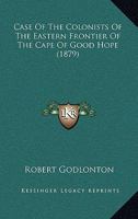 Case Of The Colonists Of The Eastern Frontier Of The Cape Of Good Hope 1120171776 Book Cover