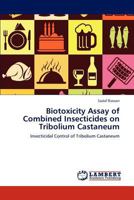 Biotoxicity Assay of Combined Insecticides on Tribolium Castaneum 3846522058 Book Cover