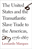 The United States and the Transatlantic Slave Trade to the Americas, 1776-1867 0300212410 Book Cover