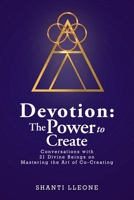 Devotion: The Power to Create: Conversations with 21 Divine Beings on Mastering the Art of Co-Creating B0GZZJ47DR Book Cover
