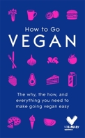 How To Go Vegan: The why, the how, and everything you need to make going vegan easy 1473680964 Book Cover