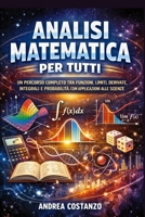 Analisi Matematica per Tutti: Un percorso completo tra funzioni, limiti, derivate, integrali e probabilità, con applicazioni alle scienze (Italian Edition) B0G6RJV7RV Book Cover