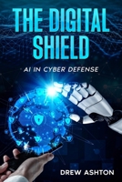 The Digital Shield: AI in Cyber Defense 1456654934 Book Cover