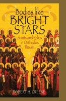 Bodies Like Bright Stars: Saints and Relics in Orthodox Russia 0875804098 Book Cover