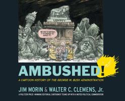 Ambushed!: A Cartoon History of the George W. Bush Administration 1594515824 Book Cover