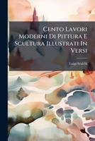 Cento Lavori Moderni Di Pittura E Scultura Illustrati In Versi 1286351278 Book Cover
