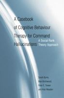 A Casebook of Cognitive Behaviour Therapy for Command Hallucinations: A Social Rank Theory Approach 1583917853 Book Cover