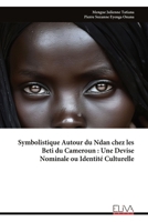 Symbolistique Autour du Ndan chez les Beti du Cameroun : Une Devise Nominale ou Identité Culturelle (French Edition) 9999340520 Book Cover