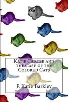 Katie Carter and the Case of the Colored Cats 1475134150 Book Cover