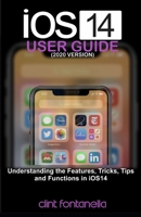 iOS 14 USER GUIDE (2020 VERSION): Understanding the Features, Tricks, Tips and Functions in iOS 14 B08KH3S99T Book Cover