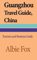 Guangzhou Travel Guide, China: Tourism and Business Guide B084DHD3YQ Book Cover