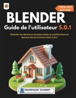 Blender Guide de l'utilisateur 5.0.1: Maîtriser les dernières fonctionnalités et améliorations et aperçus des prochaines mises à jour (The Complete Done-For-You Success User Guides) (French Edition) B0GGC8GRY6 Book Cover