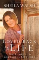 Loved Back to Life: How I Found the Courage to Live Free 0718021878 Book Cover