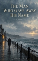 The Man Who Gave Away His Name (The Roads Not Taken) B0HKDLWFG7 Book Cover