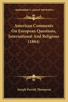 American Comments on European Questions, International and Religious (Classic Reprint) 1436765315 Book Cover