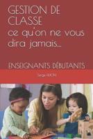GESTION DE CLASSE Ce qu'on ne vous dira jamais...: Enseignants D�butants 1079236406 Book Cover