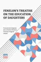 Fenelon s Treatise On The Education Of Daughters: Translated From The French, And Adapted To English Readers, With An Original Chapter, On Religious Studies. 9361389424 Book Cover