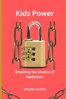Kids Power: Breaking the Chains of Addiction B0C6VV2LHF Book Cover