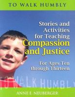 To Walk Humbly: Stories and Activities for Teaching Compassion and Justice for Ages 10-13 1585956163 Book Cover