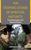 Stepping Stones of Spiritual Maturity: Transformation of a Wayward Heart 1637464150 Book Cover
