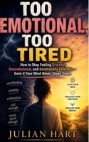 Too Emotional Too Tired: How to Stop Feeling Drained, Overwhelmed, and Emotionally Unstable — Even if Your Mind Never Slows Down B0H4DRN4BD Book Cover