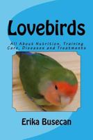 Lovebirds: All About Nutrition, Training Care, Diseases and Treatments 1540371816 Book Cover