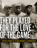 They Played for the Love of the Game: Untold Stories of Black Baseball in Minnesota 1681340046 Book Cover