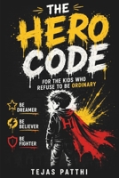 The Hero Code - For the Kids Who Refuse to Be Ordinary: For every dreamer, believer, and fighter, The Hero Code reminds us that greatness does not ... try, to fail, and to rise stronger each time B0FWR3YSL5 Book Cover