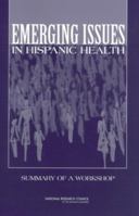 Emerging Issues in Hispanic Health: Summary of a Workshop 0309085241 Book Cover