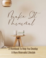 Make It Minimal A Workbook To Help You Develop A More Minimalist Lifestyle 1006052968 Book Cover