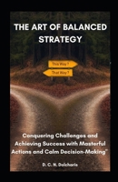 The Art of Balanced Strategy: Conquering Challenges and Achieving Success with Masterful Actions and Calm Decision-Making B0DRW6MY35 Book Cover
