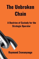 The Unbroken Chain: A Doctrine of Custody for the Strategic Operator (Strategic Leadership Series) B0H223SMMG Book Cover