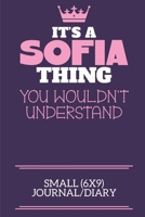 It's A Sofia Thing You Wouldn't Understand Small (6x9) Journal/Diary: A cute notebook or notepad to write in for any book lovers, doodle writers and budding authors! 1709929685 Book Cover
